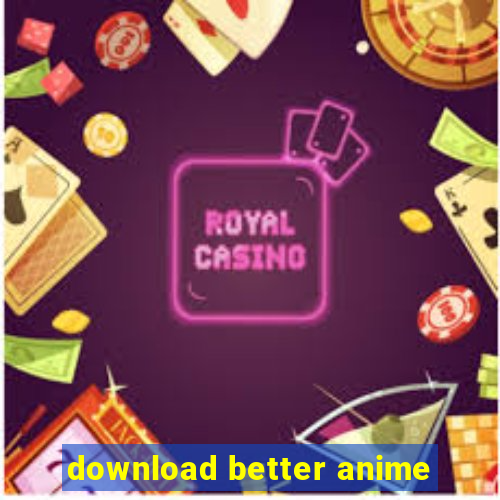 download better anime